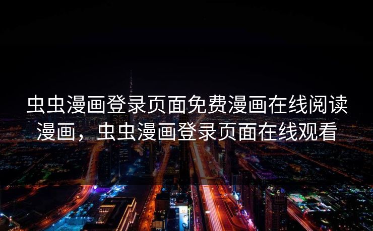虫虫漫画登录页面免费漫画在线阅读漫画，虫虫漫画登录页面在线观看