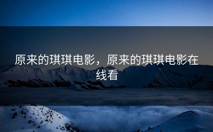 原来的琪琪电影，原来的琪琪电影在线看